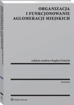 Organizacja i funkcjonowanie aglomeracji miejskich - Bogdan Dolnicki Monografie