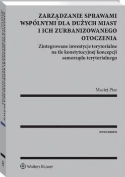 Zarządzanie sprawami wspólnymi dla dużych miast i ich zurbanizowanego otoczenia - Maciej Pisz Monografie