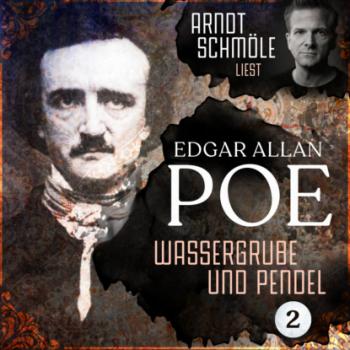 Wassergrube und Pendel - Arndt Schmöle liest Edgar Allan Poe, Band 2 (Ungekürzt) - Edgar Allan Poe 