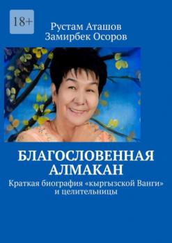 Благословенная Алмакан. Краткая биография «кыргызской Ванги» и целительницы - Замирбек Осоров 