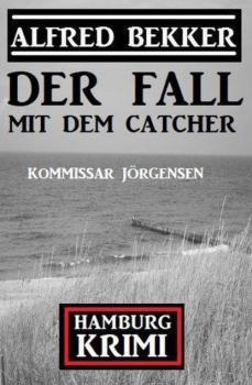 Der Fall mit dem Catcher: Kommissar Jörgensen Hamburg Krimi - Alfred Bekker 