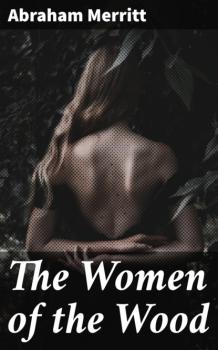 The Women of the Wood - Abraham  Merritt 