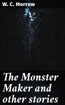 The Monster Maker and other stories - W. C. Morrow 