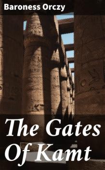The Gates Of Kamt - Baroness  Orczy 