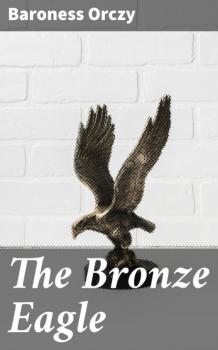 The Bronze Eagle - Baroness  Orczy 