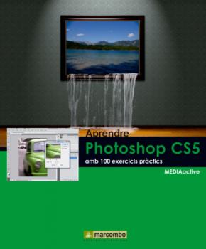 Aprendre Photoshop CS5 amb 100 excercicis práctics - MEDIAactive Aprendre…amb 100 exercisis pràctics