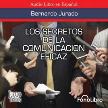 Los Secretos de la Comunicación Eficaz (abreviado) - Bernardo Jurado 