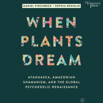 When Plants Dream - Ayahuasca, Amazonian Shamanism, and the Global Psychedelic Renaissance (Unabridged) - Daniel Pinchbeck 