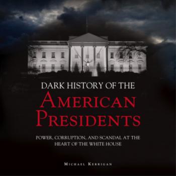 The Dark History of American Presidents (Unabridged) - Micheal Kerrigan 