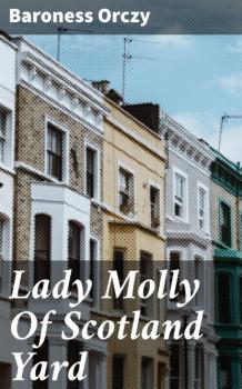 Lady Molly Of Scotland Yard - Baroness  Orczy 