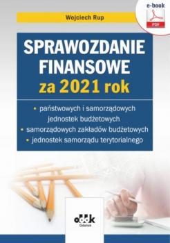 Sprawozdanie finansowe za 2021 rok państwowych i samorządowych jednostek budżetowych, samorządowych zakładów budżetowych, jednostek samorządu terytorialnego (e-book) - Wojciech Rup 