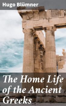 The Home Life of the Ancient Greeks - Hugo Blumner 