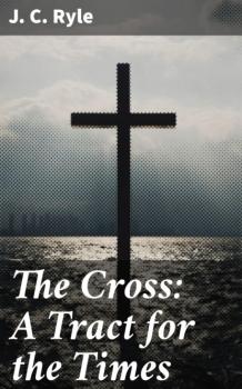 The Cross: A Tract for the Times - J. C. Ryle 
