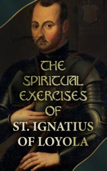 The Spiritual Exercises of St. Ignatius of Loyola - Ignatius of Loyola 