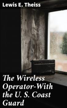The Wireless Operator—With the U. S. Coast Guard - Lewis E. Theiss 