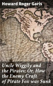 Uncle Wiggily and the Pirates; Or, How the Enemy Craft of Pirate Fox was Sunk - Howard Roger Garis 