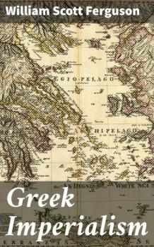 Greek Imperialism - William Scott Ferguson 