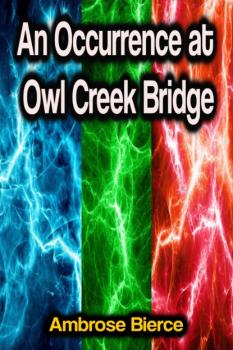 An Occurrence at Owl Creek Bridge - Ambrose Bierce 