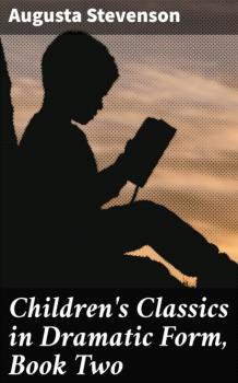 Children's Classics in Dramatic Form, Book Two - Augusta Stevenson 