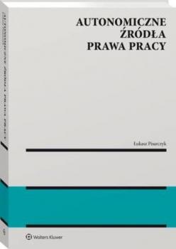 Autonomiczne źródła prawa pracy - Łukasz Marek Pisarczyk Monografie