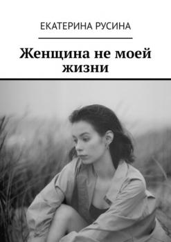 Женщина не моей жизни - Екатерина Русина 