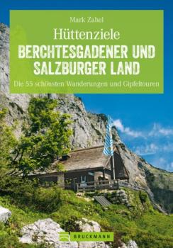 Hüttenziele im Berchtesgadener und Salzburger Land - Mark Zahel 