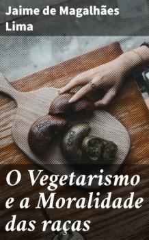 O Vegetarismo e a Moralidade das raças - Jaime de Magalhaes Lima 