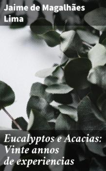Eucalyptos e Acacias: Vinte annos de experiencias - Jaime de Magalhaes Lima 