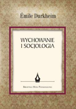 Wychowanie i socjologia - Durkheim Émile Biblioteka Myśli Pedagogicznej