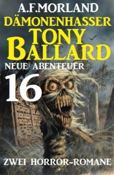 Dämonenhasser Tony Ballard - Neue Abenteuer 16 - Zwei Horror-Romane - A. F. Morland 