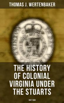 The History of Colonial Virginia under the Stuarts: 1607-1688 - Thomas J. Wertenbaker 