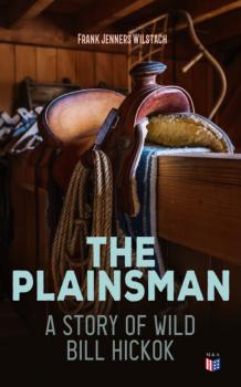 The Plainsman: A Story of Wild Bill Hickok - Frank Jenners Wilstach 