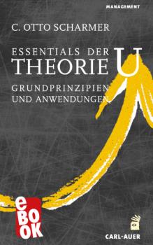 Essentials der Theorie U - C. Otto Scharmer Management