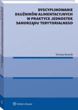 Dyscyplinowanie dłużników alimentacyjnych w praktyce jednostek samorządu terytorialnego - Tomasz Kosicki Poradniki LEX