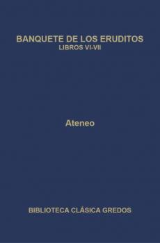 Banquete de los eruditos. Libros VI-VII - Ateneo Biblioteca Clásica Gredos