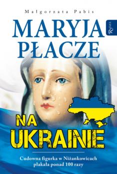 Maryja płacze na Ukrainie - Małgorzata Pabis 