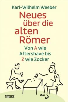 Neues über die alten Römer - Karl-Wilhelm Weeber 