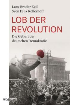 Lob der Revolution - Sven Felix Kellerhoff 