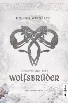 Die Eiswolf-Saga. Teil 3: Wolfsbrüder - Holger Weinbach Die Eiswolf-Saga