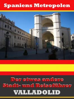 Valladolid - Der etwas andere Stadt- und Reiseführer - Mit Reise - Wörterbuch Deutsch-Spanisch - A.D. Astinus 