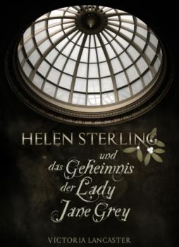 Helen Sterling und das Geheimnis der Lady Jane Grey - Victoria Lancaster 