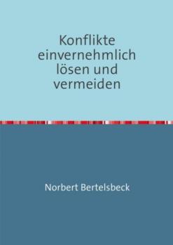 Konflikte einvernehmlich lösen und vermeiden - Norbert Bertelsbeck 