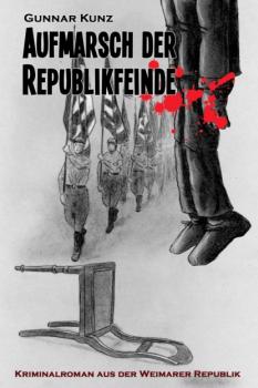 Aufmarsch der Republikfeinde - Gunnar Kunz Kriminalroman aus der Weimarer Republik