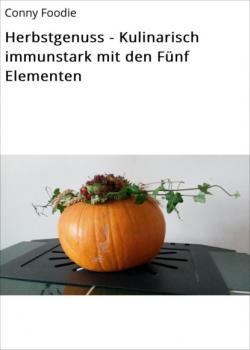 Herbstgenuss - Kulinarisch immunstark mit den Fünf Elementen - Conny Foodie 