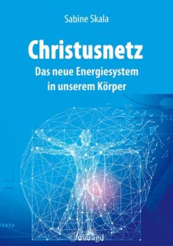 Christusnetz - Das neue Energiesystem in unserem Körper - Sabine Skala 