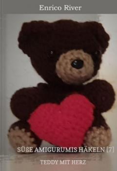 Häkelanleitung: Teddy mit Herz - Enrico River Süße Amigurumis Häkeln