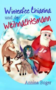 Winterfee Chiarina und der Weihnachtsmann - Annina Boger Winterfee Chiarina Kinderbuch-Reihe