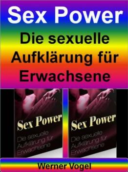 Sex Power - Die sexuelle Aufklärung für Erwachsene - Werner  Vogel 