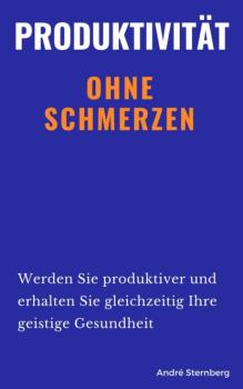 Produktivität ohne Schmerzen - André Sternberg 