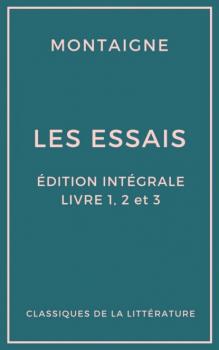 Les Essais (Édition intégrale - Livres 1, 2 et 3) - Michel de Montaigne 